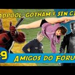 Amigos do F&oacute;rum #09: Deadpool, Gotham e Sin City
